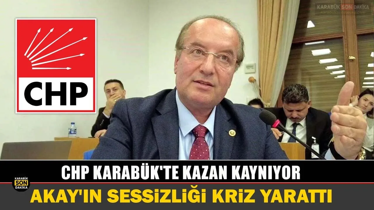 CHP KARABÜK’TE KAZAN KAYNIYOR: AKAY’IN SESSİZLİĞİ KRİZ YARATTI