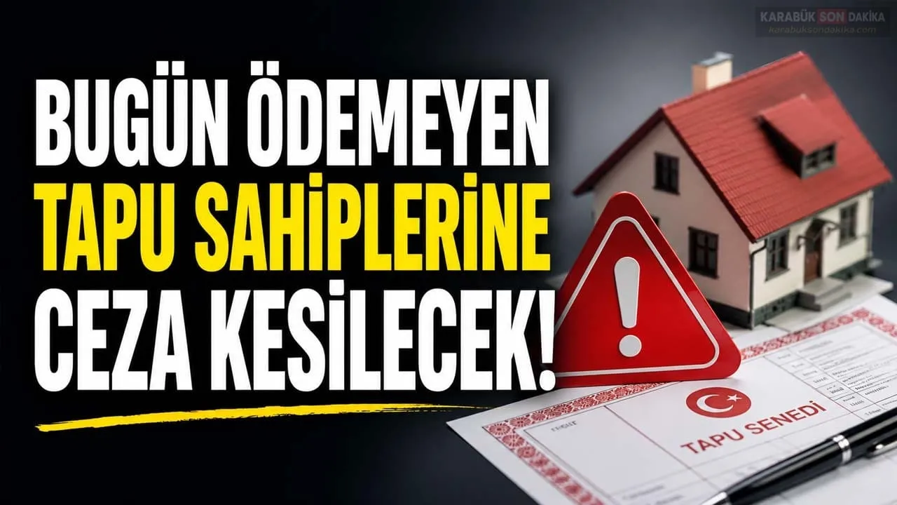 TAPU SAHİPLERİNE SON UYARI: BUGÜN ÖDEMEYEN FAİZLE KARŞILAŞACAK